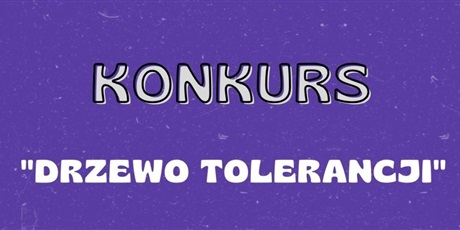 "Drzewo Tolerancji" - konkurs plastyczny dla klas 4-8 z okazji Dnia Tolerancji