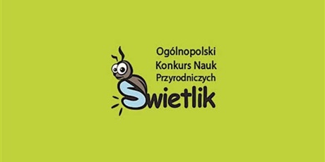 OGÓLNOPOLSKI KONKURS NAUK PRZYRODNICZYCH „ŚWIETLIK”