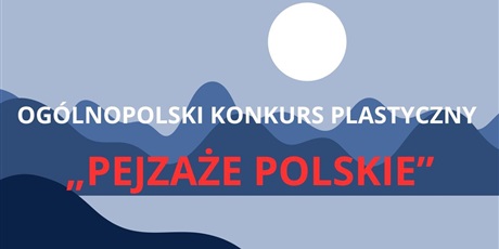 OGÓLNOPOLSKI KONKURS PLASTYCZNY „PEJZAŻE POLSKIE”