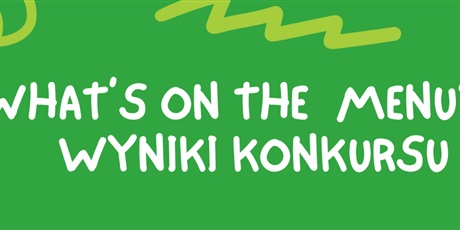 Wyniki konkursu "What's on the menu?"