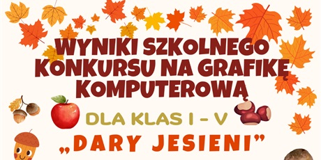 WYNIKI SZKOLNEGO KONKURSU NA GRAFIKĘ KOMPUTEROWĄ DLA KLAS I – V  „Dary jesieni”