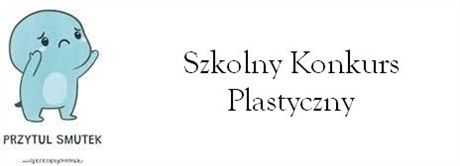 Szkolny konkurs plastyczny "Przytul smutek!"